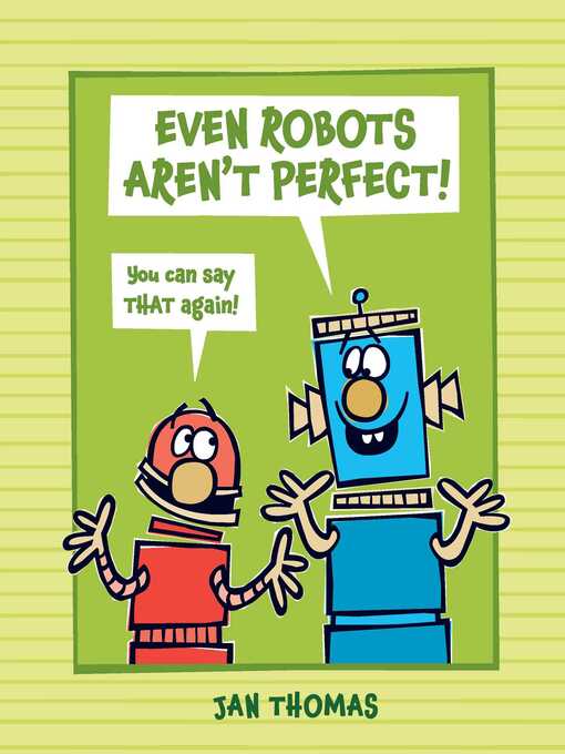 Title details for Even Robots Aren't Perfect! by Jan Thomas - Wait list